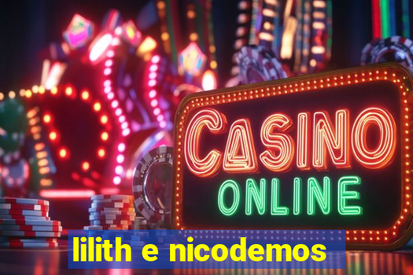 lilith e nicodemos